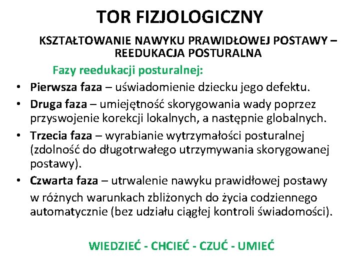 TOR FIZJOLOGICZNY • • KSZTAŁTOWANIE NAWYKU PRAWIDŁOWEJ POSTAWY – REEDUKACJA POSTURALNA Fazy reedukacji posturalnej: