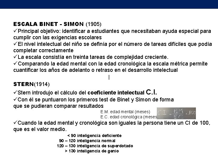 ESCALA BINET - SIMON (1905) üPrincipal objetivo: identificar a estudiantes que necesitaban ayuda especial