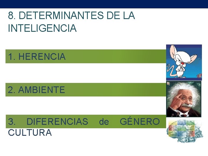 8. DETERMINANTES DE LA INTELIGENCIA 1. HERENCIA 2. AMBIENTE 3. DIFERENCIAS de GÉNERO y