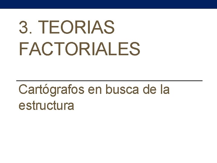 3. TEORIAS FACTORIALES Cartógrafos en busca de la estructura 