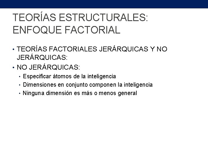 TEORÍAS ESTRUCTURALES: ENFOQUE FACTORIAL • TEORÍAS FACTORIALES JERÁRQUICAS Y NO JERÁRQUICAS: • NO JERÁRQUICAS: