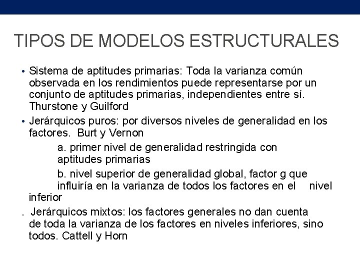 TIPOS DE MODELOS ESTRUCTURALES • Sistema de aptitudes primarias: Toda la varianza común observada