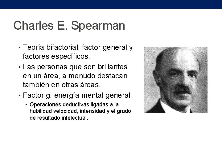 Charles E. Spearman • Teoría bifactorial: factor general y factores específicos. • Las personas