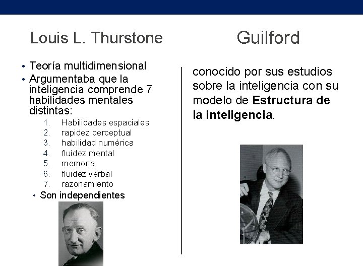 Louis L. Thurstone • Teoría multidimensional • Argumentaba que la inteligencia comprende 7 habilidades