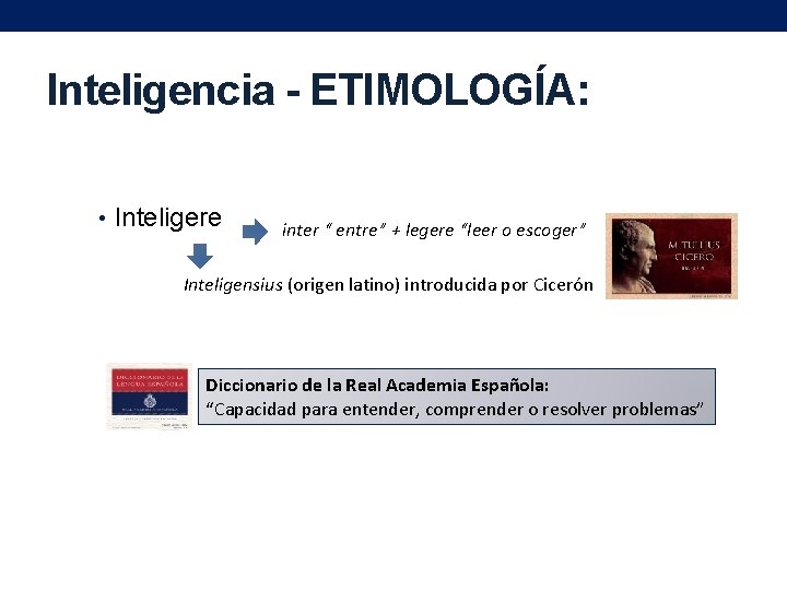 Inteligencia - ETIMOLOGÍA: • Inteligere inter “ entre” + legere “leer o escoger” Inteligensius