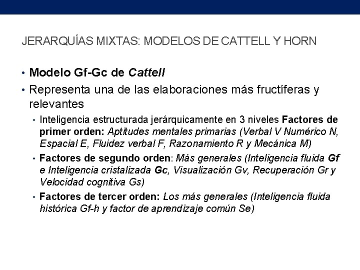 JERARQUÍAS MIXTAS: MODELOS DE CATTELL Y HORN • Modelo Gf-Gc de Cattell • Representa