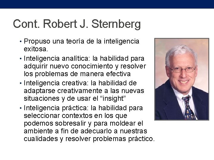 Cont. Robert J. Sternberg • Propuso una teoría de la inteligencia exitosa. • Inteligencia