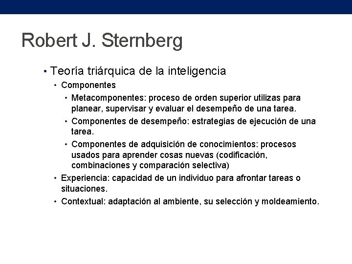 Robert J. Sternberg • Teoría triárquica de la inteligencia • Componentes • Metacomponentes: proceso