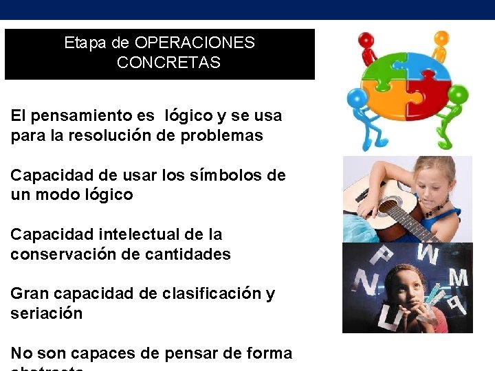 Etapa de OPERACIONES CONCRETAS 8 a 11 años El pensamiento es lógico y se