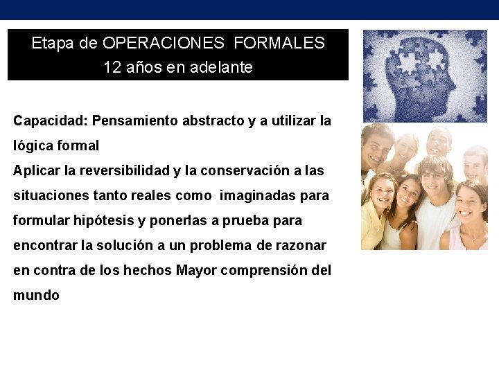 Etapa de OPERACIONES FORMALES 12 años en adelante Capacidad: Pensamiento abstracto y a utilizar