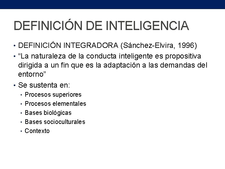 DEFINICIÓN DE INTELIGENCIA • DEFINICIÓN INTEGRADORA (Sánchez-Elvira, 1996) • “La naturaleza de la conducta