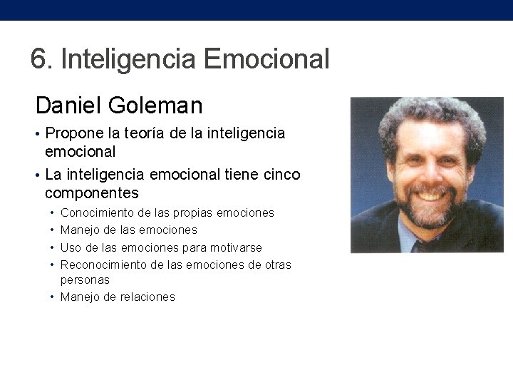 6. Inteligencia Emocional Daniel Goleman • Propone la teoría de la inteligencia emocional •