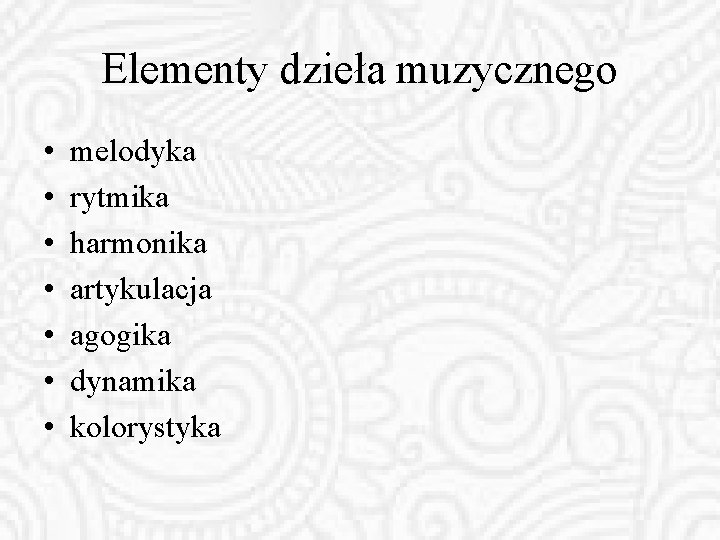 Elementy dzieła muzycznego • • melodyka rytmika harmonika artykulacja agogika dynamika kolorystyka 