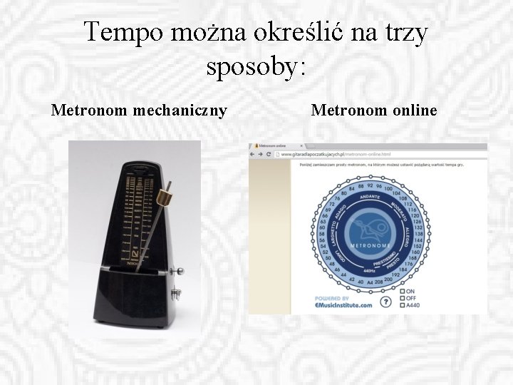 Tempo można określić na trzy sposoby: Metronom mechaniczny Metronom online 