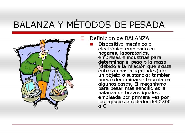 BALANZA Y MÉTODOS DE PESADA o Definición de BALANZA: n Dispositivo mecánico o electrónico