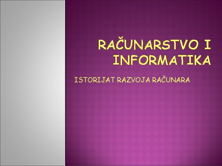 RAČUNARSTVO I INFORMATIKA ISTORIJAT RAZVOJA RAČUNARA 