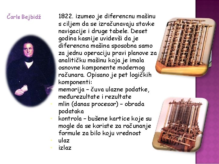 Čarls Bejbidž • • • 1822. izumeo je diferencnu mašinu s ciljem da se