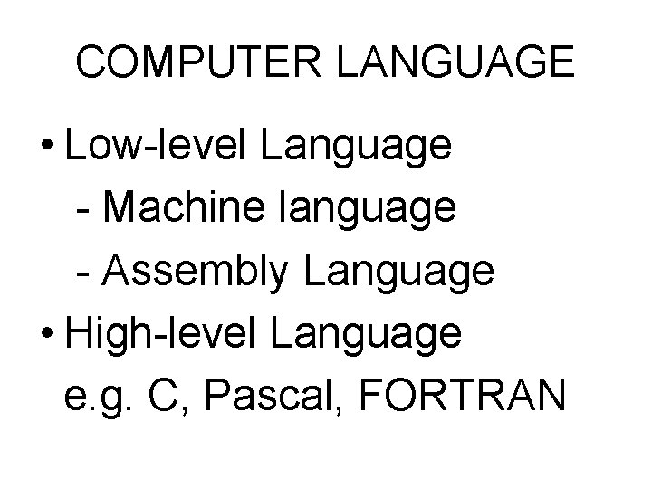 COMPUTER LANGUAGE • Low-level Language - Machine language - Assembly Language • High-level Language