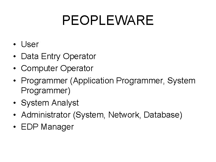 PEOPLEWARE • • User Data Entry Operator Computer Operator Programmer (Application Programmer, System Programmer)