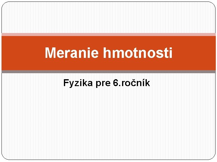 Meranie hmotnosti Fyzika pre 6. ročník 