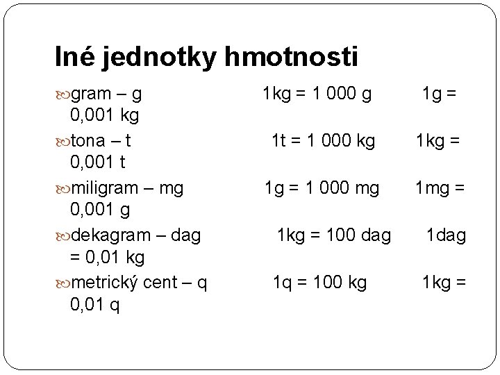 Iné jednotky hmotnosti gram – g 0, 001 kg tona – t 0, 001