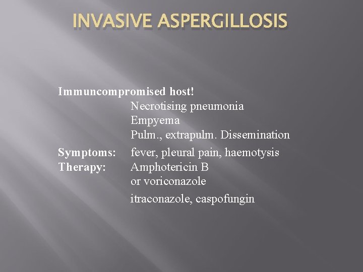 INVASIVE ASPERGILLOSIS Immuncompromised host! Necrotising pneumonia Empyema Pulm. , extrapulm. Dissemination Symptoms: fever, pleural