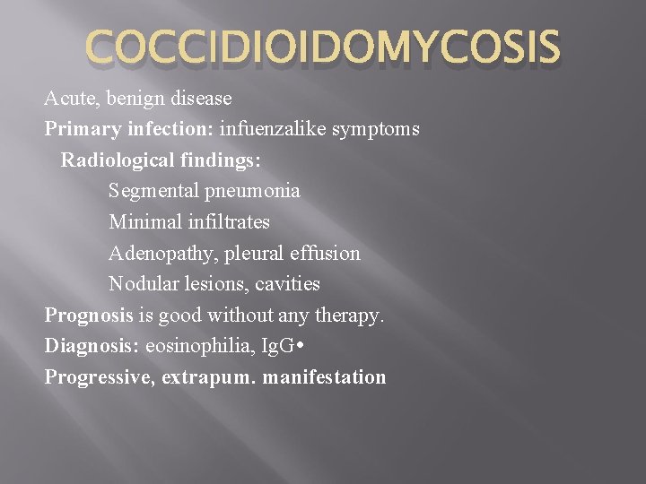 COCCIDIOIDOMYCOSIS Acute, benign disease Primary infection: infuenzalike symptoms Radiological findings: Segmental pneumonia Minimal infiltrates