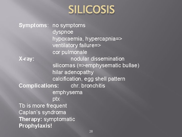 SILICOSIS Symptoms: no symptoms dyspnoe hypoxaemia, hypercapnia=> ventilatory failure=> cor pulmonale X-ray: nodular dissemination