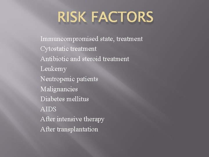RISK FACTORS Immuncompromised state, treatment Cytostatic treatment Antibiotic and steroid treatment Leukemy Neutropenic patients