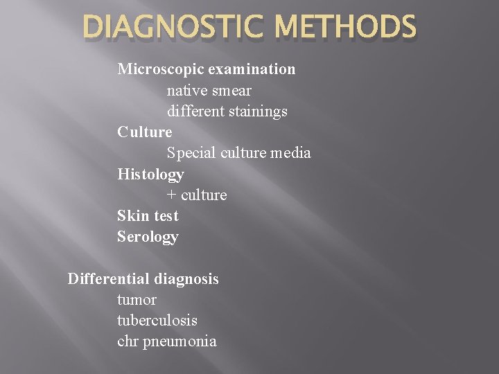 DIAGNOSTIC METHODS Microscopic examination native smear different stainings Culture Special culture media Histology +