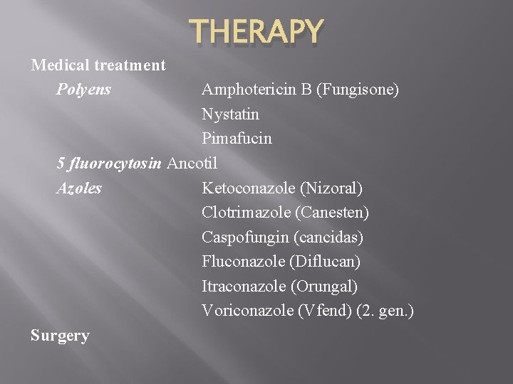 Medical treatment Polyens THERAPY Amphotericin B (Fungisone) Nystatin Pimafucin 5 fluorocytosin Ancotil Azoles Ketoconazole