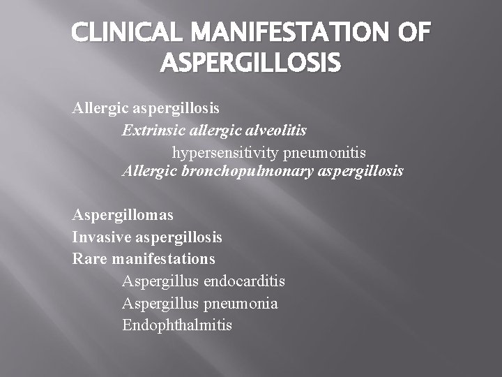 CLINICAL MANIFESTATION OF ASPERGILLOSIS Allergic aspergillosis Extrinsic allergic alveolitis hypersensitivity pneumonitis Allergic bronchopulmonary aspergillosis