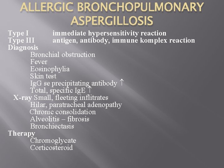 ALLERGIC BRONCHOPULMONARY ASPERGILLOSIS Type I immediate hypersensitivity reaction Type III antigen, antibody, immune komplex