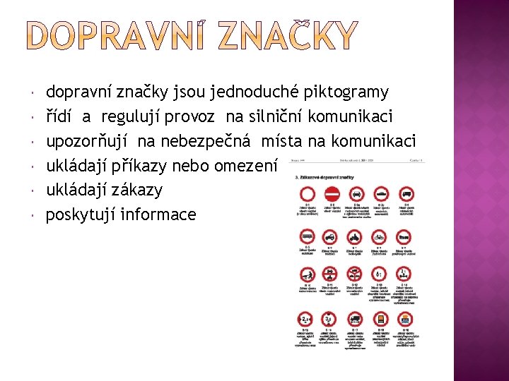  dopravní značky jsou jednoduché piktogramy řídí a regulují provoz na silniční komunikaci upozorňují