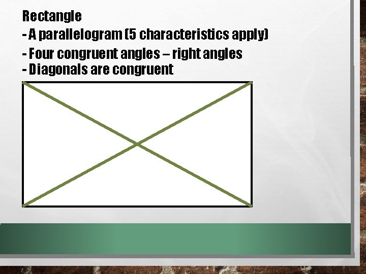 Rectangle - A parallelogram (5 characteristics apply) - Four congruent angles – right angles Rectangle - A parallelogram (5 characteristics apply) - Four congruent angles – right angles