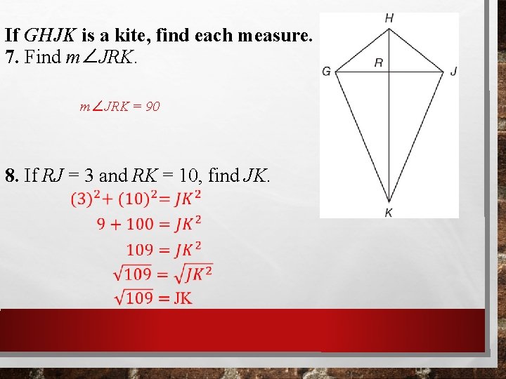 If GHJK is a kite, find each measure. 7. Find m∠JRK = 90 8. If GHJK is a kite, find each measure. 7. Find m∠JRK = 90 8.