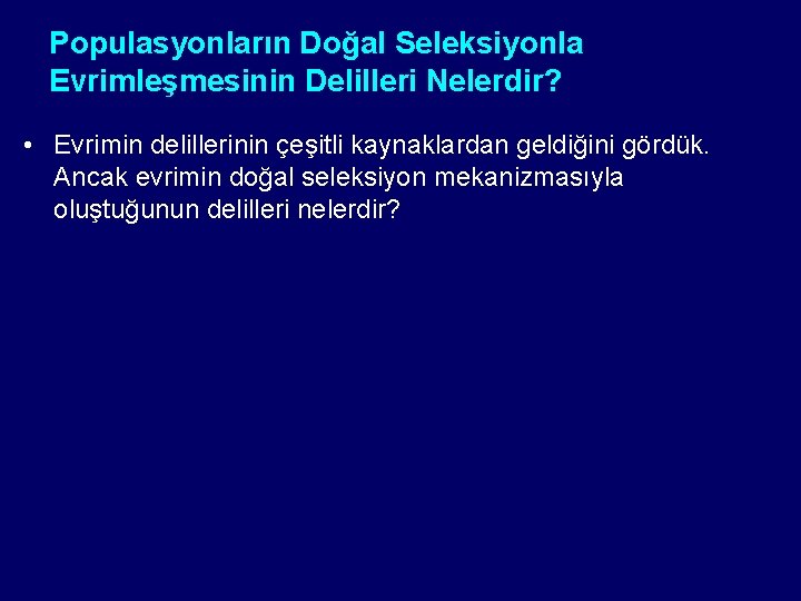 Populasyonların Doğal Seleksiyonla Evrimleşmesinin Delilleri Nelerdir? • Evrimin delillerinin çeşitli kaynaklardan geldiğini gördük. Ancak