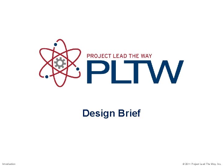 Design Brief Introduction © 2011 Project Lead The Way, Inc. 