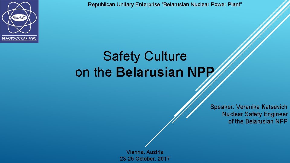 Republican Unitary Enterprise “Belarusian Nuclear Power Plant” Safety Culture on the Belarusian NPP Speaker: