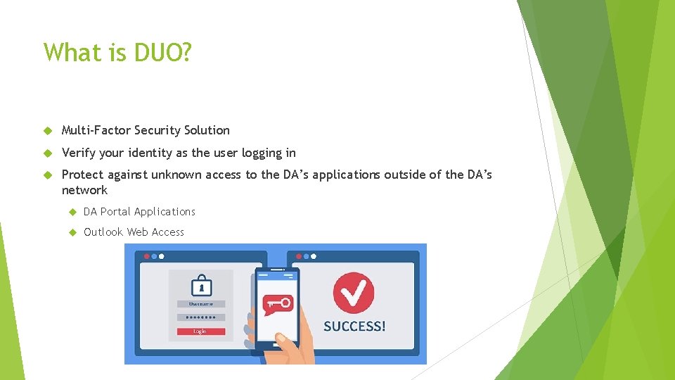 What is DUO? Multi-Factor Security Solution Verify your identity as the user logging in