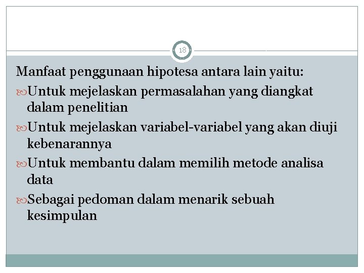 18 Manfaat penggunaan hipotesa antara lain yaitu: Untuk mejelaskan permasalahan yang diangkat dalam penelitian