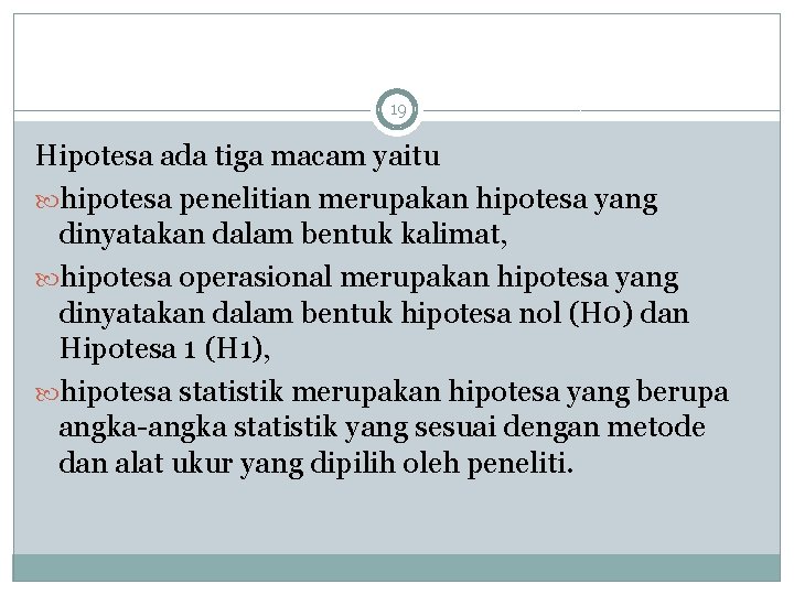 19 Hipotesa ada tiga macam yaitu hipotesa penelitian merupakan hipotesa yang dinyatakan dalam bentuk