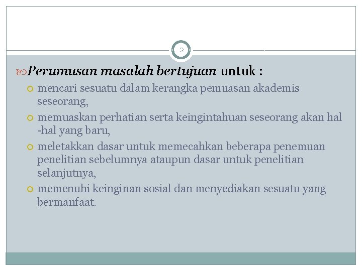 2 Perumusan masalah bertujuan untuk : mencari sesuatu dalam kerangka pemuasan akademis seseorang, memuaskan