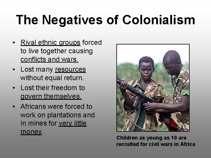 The Negatives of Colonialism • Rival ethnic groups forced to live together causing conflicts The Negatives of Colonialism • Rival ethnic groups forced to live together causing conflicts