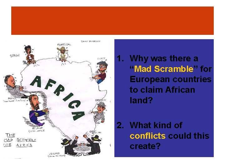 1. Why was there a “Mad Scramble” for European countries to claim African land? 1. Why was there a “Mad Scramble” for European countries to claim African land?
