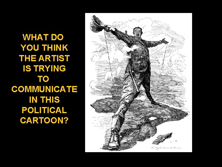 WHAT DO YOU THINK THE ARTIST IS TRYING TO COMMUNICATE IN THIS POLITICAL CARTOON? WHAT DO YOU THINK THE ARTIST IS TRYING TO COMMUNICATE IN THIS POLITICAL CARTOON?