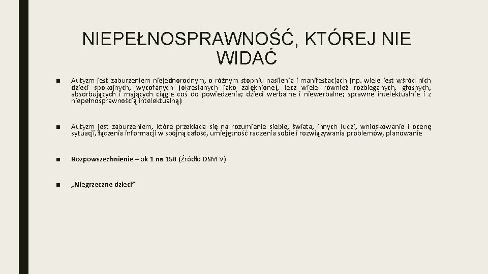 NIEPEŁNOSPRAWNOŚĆ, KTÓREJ NIE WIDAĆ ■ Autyzm jest zaburzeniem niejednorodnym, o różnym stopniu nasilenia i