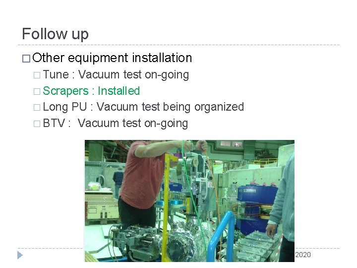 Follow up � Other equipment installation � Tune : Vacuum test on-going � Scrapers