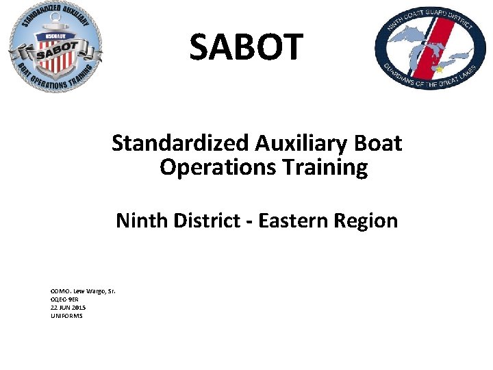 SABOT Standardized Auxiliary Boat Operations Training Ninth District - Eastern Region COMO. Lew Wargo,