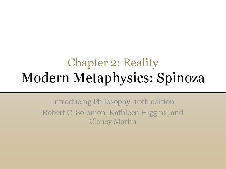 Chapter 2: Reality Modern Metaphysics: Spinoza Introducing Philosophy, 10 th edition Robert C. Solomon,
